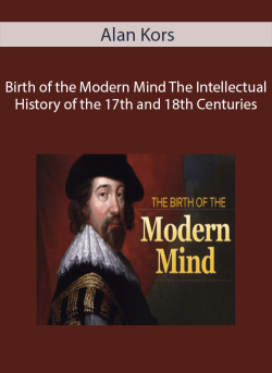 Alan Kors – Birth of the Modern Mind The Intellectual History of the 17th and 18th Centuries