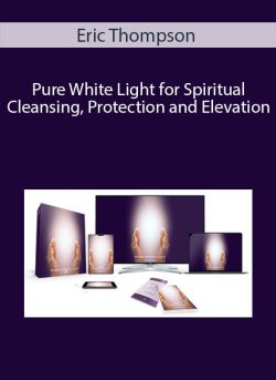 Eric Thompson – Pure White Light for Spiritual Cleansing, Protection and Elevation
