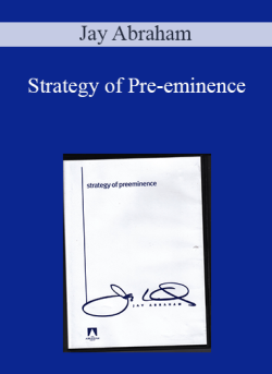 Jay Abraham – Strategy of Pre-eminence