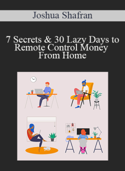 Joshua Shafran – 7 Secrets & 30 Lazy Days to Remote Control Money From Home