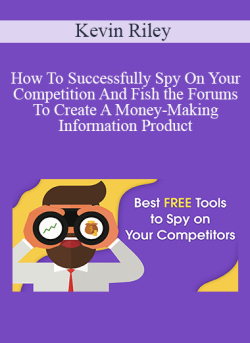 Kevin Riley – How To Successfully Spy On Your Competition And Fish the Forums To Create A Money-Making Information Product