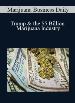 Marijuana Business Daily – Trump & the $5 Billion Marijuana lndustry
