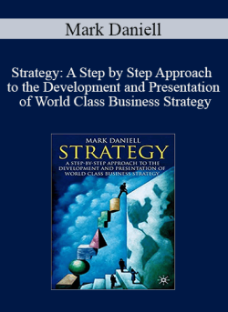 Mark Daniell – Strategy: A Step by Step Approach to the Development and Presentation of World Class Business Strategy