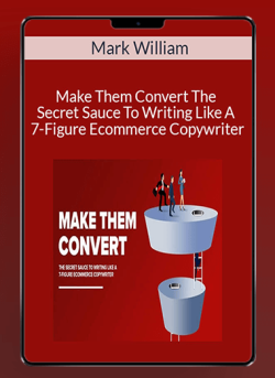 Mark William – Make Them Convert The Secret Sauce To Writing Like A 7-Figure Ecommerce Copywriter