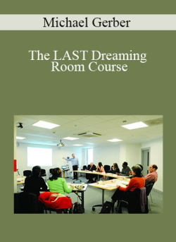 Michael E. Gerber – The LAST Dreaming Room Course