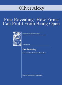 Oliver Alexy – Free Revealing: How Firms Can Profit From Being Open