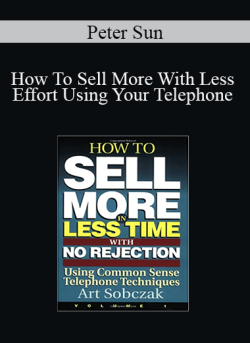 Peter Sun – How To Sell More With Less Effort Using Your Telephone