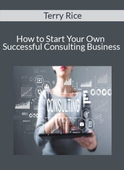Terry Rice – How to Start Your Own Successful Consulting Business