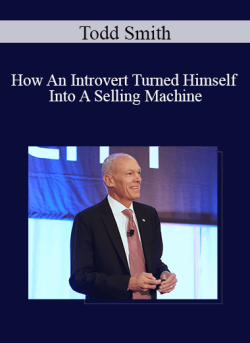 Todd Smith – How An Introvert Turned Himself Into A Selling Machine