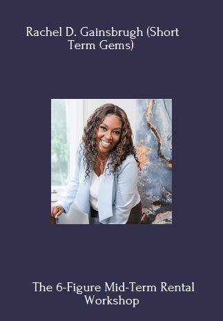 The 6-Figure Mid-Term Rental Workshop - Rachel D. Gainsbrugh (Short Term Gems)