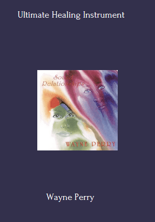 Ultimate Healing Instrument - The Secrets to Healing with Sound and Toning - Wayne Perry